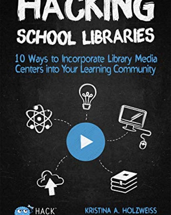 Hacking School Libraries: 10 Ways to Incorporate Library Media Centers into Your Learning Community