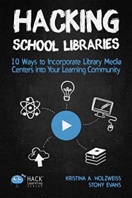 Hacking School Libraries: 10 Ways to Incorporate Library Media Centers into Your Learning Community