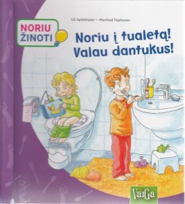 Noriu į tualetą! Valau dantukus! Noriu žinoti