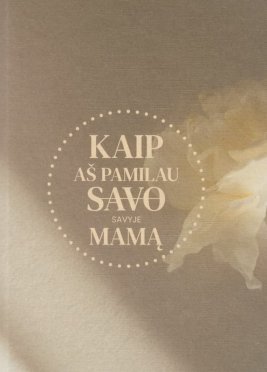 Kaip aš pamilau savyje mamą